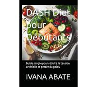 DASH Diet pour Débutants: Guide simple pour réduire la tension artérielle et perdre du poids