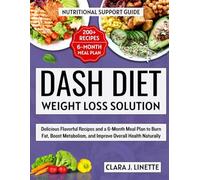 DASH Diet Weight Loss Solution: Delicious Flavorful Recipes and a 6-Month Meal Plan to Burn Fat, Boost Metabolism, and Improve Overall Health Naturally