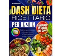 DASH Dieta - Ricettario per Anziani: Ricette facili e povere di sodio, sane per il cuore, con foto a colori per la cucina quotidiana e il benessere a lungo termine