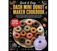 Dash Mini Donut Maker Cookbook: Quick Savory & Sweet Fast Recipes for Easy and Delicious Home Baking: Breakfast, Snacks, Lunch, and Desserts for the Dash Mini Donut Maker