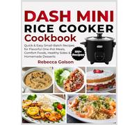 Dash Mini Rice Cooker Cookbook: Quick & Easy Small-Batch Recipes for Flavorful One-Pot Meals, Comfort Foods, Healthy Sides & Homemade Desserts