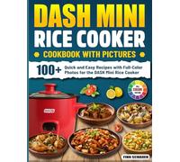 DASH Mini Rice Cooker Cookbook With Pictures: 100+ Quick and Easy Recipes with Full-Color Photos for the DASH Mini Rice Cooker
