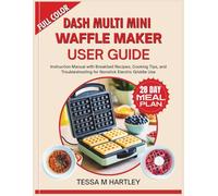 DASH MULTI MINI WAFFLE MAKER USER GUIDE: Instruction Manual with Breakfast Recipes, Cooking Tips, and Troubleshooting for Nonstick Electric Griddle Use