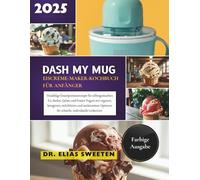 DASH My Mug Eiscreme-Maker-Kochbuch für Anfänger: Unzählige Einzelportionsrezepte für selbstgemachtes Eis, Sorbet, Gelato und Frozen Yogurt mit ... für schnelle, individuelle Leckereien