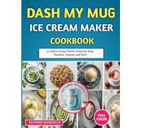 Dash My Mug Ice Cream Maker Cookbook: 50 Quick & Easy Frozen Treats for Busy Families, Vegans, and Kids