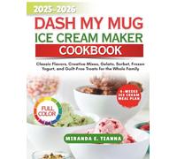 DASH My Mug Ice Cream Maker Cookbook: Classic Flavors, Creative Mixes, Gelato, Sorbet, Frozen Yogurt, and Guilt-Free Treats for the Whole Family