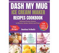DASH MY MUG ICE CREAM MAKER COOKBOOK: Delicious Frozen Dessert in Minutes, Galato, Sorbet and Froyo