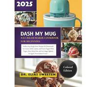 Dash My Mug Ice Cream Maker Cookbook For Beginners: Endless Easy Single-Serve Recipes for Homemade Ice Cream, Sorbet, Gelato, and Frozen Yogurt - With ... Options for Quick, Personalized Treats."