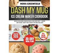 DASH My Mug Ice Cream Maker Cookbook: Quick & Delicious Frozen Treats for Every Diet-Vegan, Low-Sugar, Dairy-Free & Boozy Options Included
