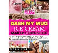DASH MY MUG ICE CREAM MAKER COOKBOOK: Your Go-To Guide for 1500 Days of Quick & Easy Homemade Ice Cream, Gelato, Froyo, Dessert, Sorbet, and Frozen Yogurt Single-Serve Recipes