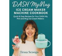 DASH My Mug Ice Cream Maker Machine Cookbook: Quick & Easy Recipes for Your DASH My Pint and Mug Ice Cream Makers