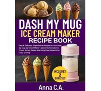 Dash My Mug Ice Cream Maker Recipe Book: Easy & Delicious Single-Serve Recipes for Your Dash My Mug Ice Cream Maker - Quick Homemade Ice Cream, Sorbet, Gelato, and Dairy-Free Desserts