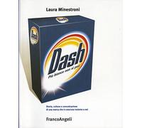 Dash. Più bianco non si può. Storia cultura e comunicazione di una marca che è cresciuta insieme a noi. Ediz. illustrata