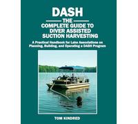 DASH: The Complete Guide to Diver Assisted Suction Harvesting: A Practical Handbook for Lake Associations on Planning, Building, and Operating a DASH Program