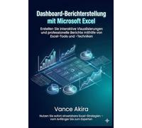Dashboard-Berichterstellung mit Microsoft Excel: Erstellen Sie interaktive Visualisierungen und professionelle Berichte mithilfe von Excel-Tools und -Techniken