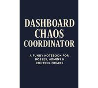 Dashboard Chaos Coordinator: A Funny Notebook for Bosses, Admins & Control Freaks: 6×9 | 110 Lined Pages | Hilarious Gift for Managers, Project Leads & Admin Pros