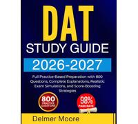 DAT STUDY GUIDE 2026 2027: Full Practice-Based Preparation with 800 Questions, Complete Explanations, Realistic Exam Simulations, and Score Boosting Strategies