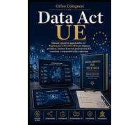 Data Act UE - Manuale operativo approfondito 2026: Manuale operativo sul Regolamento (UE) 2023/2854 per imprese, produttori, fornitori di servizi, professionisti ICT, consulenti e responsabili.