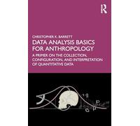 Data Analysis Basics for Anthropology: A Primer on the Collection, Configuration, and Interpretation of Quantitative Data