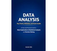 Data Analysis: Key Points, Methods, and Exam Guide: A Clear and Practical Guide to Data Exploration, Statistical Analysis, and Decision Making