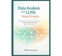 Data Analysis with LLMs Made Simple: Learn Machine Learning, Conversational Analytics, and Multimodal Data Processing Without the Complexity