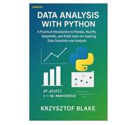 DATA ANALYSIS WITH PYTHON: A Practical Introduction to Pandas, NumPy, Matplotlib, and Scikitlearn for Aspiring Data Scientists and Analysts