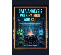 Data Analysis with Python and SQL: From Raw Numbers to Actionable Insights: A Masterclass in Modern Programming and Database Management