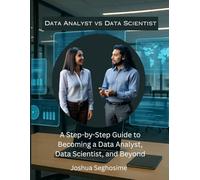 Data Analyst vs Data Scientist: A Step-by-Step Guide to Becoming a Data Analyst, Data Scientist, and Beyond