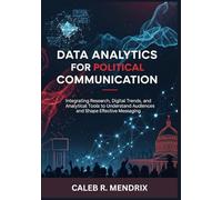 Data Analytics for Political Communication: Integrating Research, Digital Trends, and Analytical Tools to Understand Audiences and Shape Effective Messaging