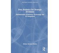 Data Analytics for Strategic Decisions: Fundamentals of Business Technology and AI Integration