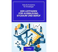 Data & Analytics für Einsteiger: Der praktische Leitfaden für Ausbildung, Studium und Beruf
