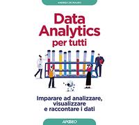 Data analytics per tutti. Imparare ad analizzare, visualizzare e raccontare i dati
