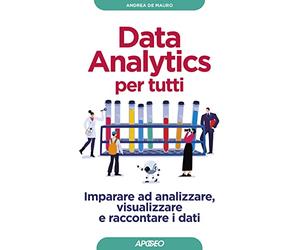 Data analytics per tutti. Imparare ad analizzare, visualizzare e raccontare i dati