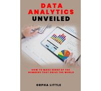 Data Analytics Unveiled: How to Make Sense of the Numbers That Drive the World