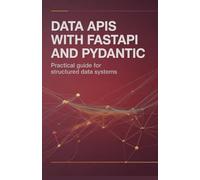 Data APIs with FastAPI and Pydantic: Practical Guide for Structured Data Systems