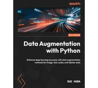 Data Augmentation with Python: Enhance deep learning accuracy with data augmentation methods for image, text, audio, and tabular data