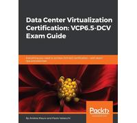Data Center Virtualization Certification: VCP6.5-DCV Exam Guide: Everythin...