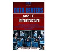 Data Centers and IT Infrastructure: Managing Large-Scale Systems A complete guide to managing and optimizing data centers