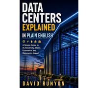 Data Centers Explained in Plain English: A Simple Guide to AI, Electricity, Water, Economics, and Community Impact