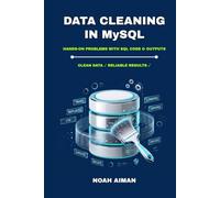 Data Cleaning in MySQL: A Practical Guide to Cleaning, Validating, and Transforming Raw Data with 27 Hands-On Exercises for Beginners to Advanced Analysts