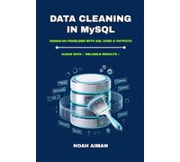 Data Cleaning in MySQL: A Practical Guide to Cleaning, Validating, and Transforming Raw Data with 27 Hands-On Exercises for Beginners to Advanced Analysts