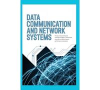 DATA COMMUNICATION AND NETWORK SYSTEMS: Protocol stack behavior routing strategies transmission control and network performance evaluation