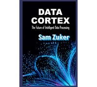 DATA CORTEX: THE FUTURE OF INTELLIGENT DATA PROCESSING