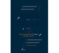 Data delta. I dati e le date dei 7 comuni del delta del Po. Ediz. a colori [Pape