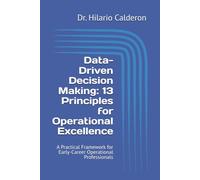 Data-Driven Decision Making: 13 Principles for Operational Excellence: A Practical Framework for Early-Career Operational Professionals