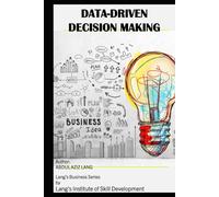 Data-Driven Decision Making: Comprehensive and interdisciplinary exploration of how data, analytics, and artificial intelligence are transforming decision processes