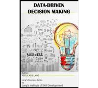Data-Driven Decision Making: Comprehensive and interdisciplinary exploration of how data, analytics, and artificial intelligence are transforming decision processes