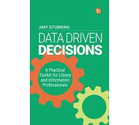 Data Driven Decisions: A Practical Toolkit for Library and Information Professionals