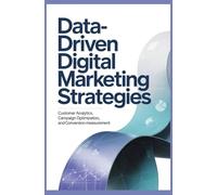 DATA DRIVEN DIGITAL MARKETING STRATEGIES: Customer analytics campaign optimization and conversion measurement