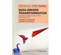 Data-driven transformation. Maximise business value with data analytics The FT guide: How to Drive Substantial Business Value With Data Analytics